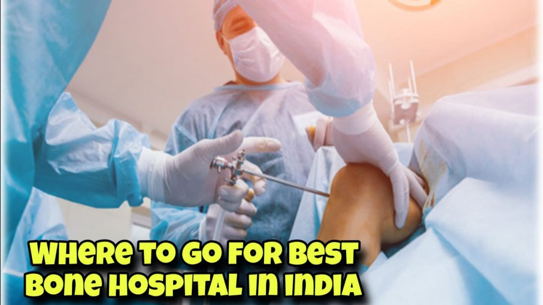 Where to go for best bone hospital in india